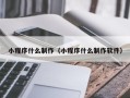 分宜小程序什么制作（小程序什么制作软件）