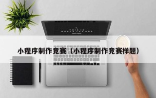 分宜小程序制作竞赛（小程序制作竞赛样题）