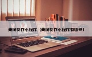 分宜美图制作小程序（美图制作小程序有哪些）