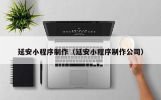 分宜延安小程序制作（延安小程序制作公司）